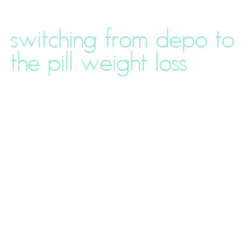 switching from depo to the pill weight loss