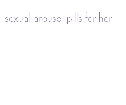 sexual arousal pills for her