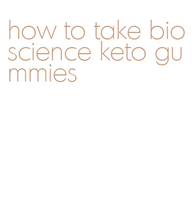 how to take bioscience keto gummies