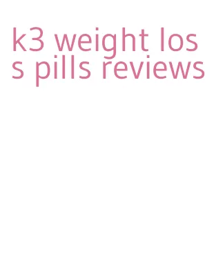 k3 weight loss pills reviews