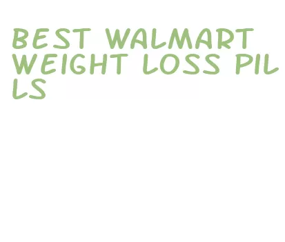 best walmart weight loss pills