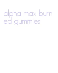 alpha max burn ed gummies