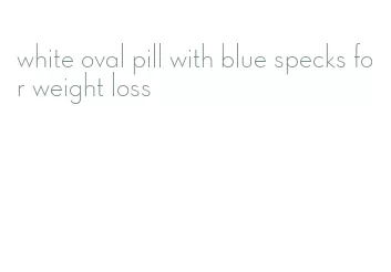 white oval pill with blue specks for weight loss