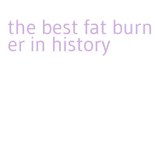 the best fat burner in history