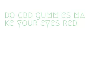 do cbd gummies make your eyes red