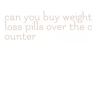 can you buy weight loss pills over the counter