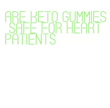 are keto gummies safe for heart patients