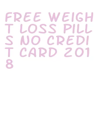 free weight loss pills no credit card 2018