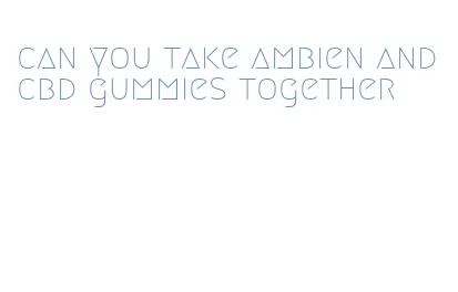 can you take ambien and cbd gummies together