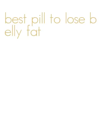 best pill to lose belly fat