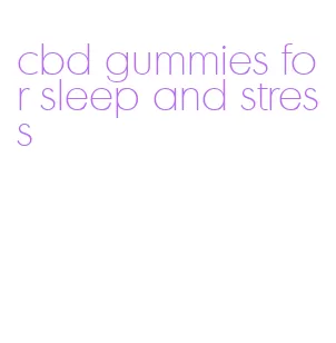 cbd gummies for sleep and stress