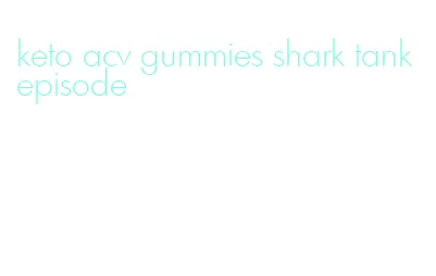 keto acv gummies shark tank episode