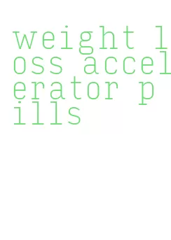 weight loss accelerator pills