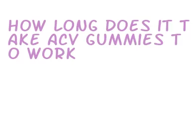 how long does it take acv gummies to work