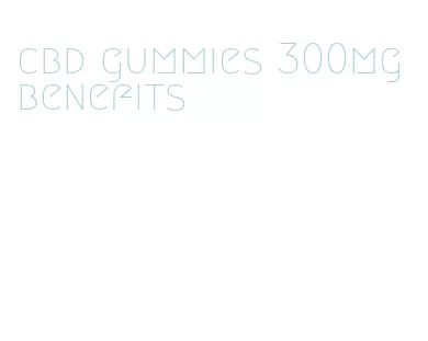 cbd gummies 300mg benefits