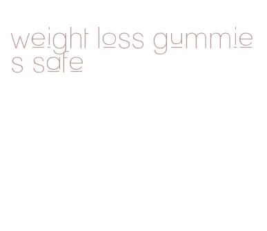 weight loss gummies safe