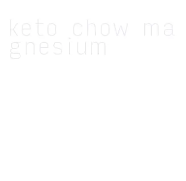 keto chow magnesium