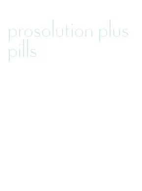 prosolution plus pills