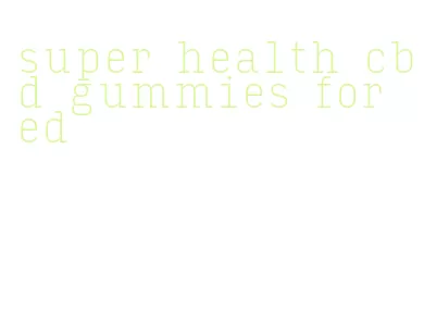 super health cbd gummies for ed