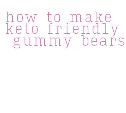 how to make keto friendly gummy bears