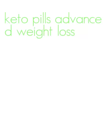 keto pills advanced weight loss