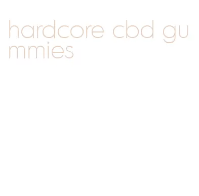 hardcore cbd gummies