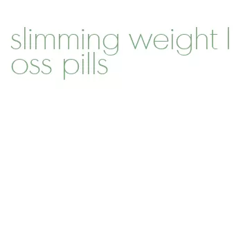 slimming weight loss pills