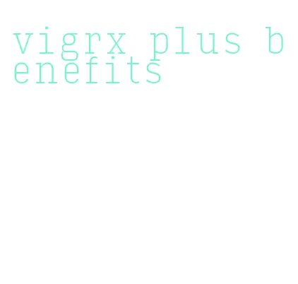 vigrx plus benefits