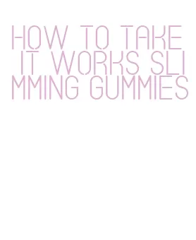 how to take it works slimming gummies