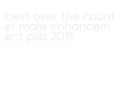 best over the counter male enhancement pills 2019