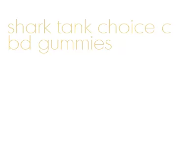 shark tank choice cbd gummies