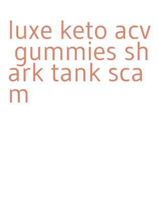 luxe keto acv gummies shark tank scam