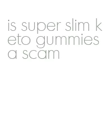 is super slim keto gummies a scam