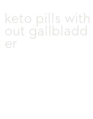 keto pills without gallbladder