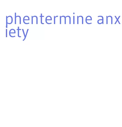 phentermine anxiety