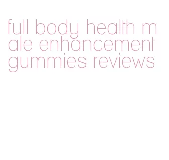 full body health male enhancement gummies reviews