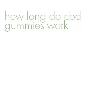 how long do cbd gummies work