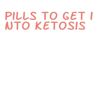 pills to get into ketosis