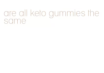 are all keto gummies the same