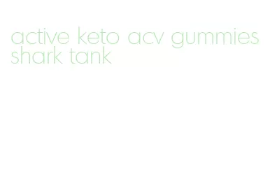 active keto acv gummies shark tank