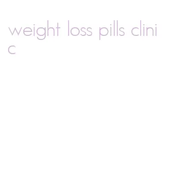 weight loss pills clinic