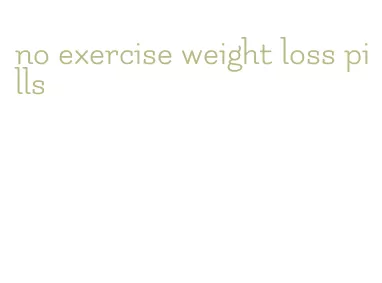 no exercise weight loss pills