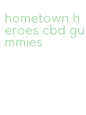 hometown heroes cbd gummies