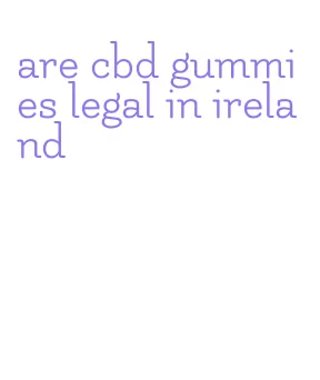 are cbd gummies legal in ireland