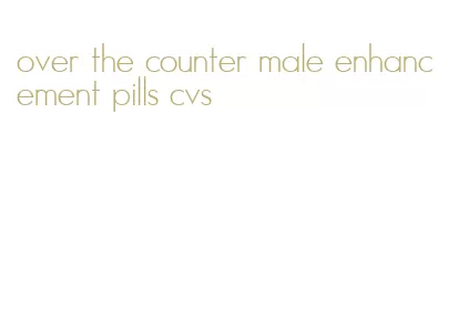 over the counter male enhancement pills cvs