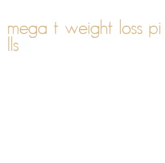 mega t weight loss pills