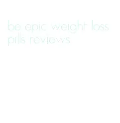 be epic weight loss pills reviews