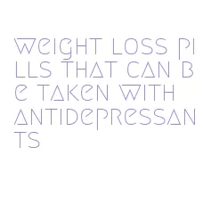 weight loss pills that can be taken with antidepressants