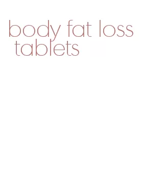 body fat loss tablets