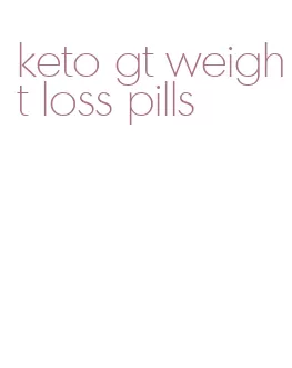 keto gt weight loss pills